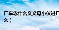 廠車念什么義義母小儀進廠凸戶盧(廠車念什么)