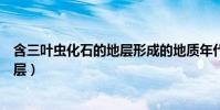 含三葉蟲化石的地層形成的地質年代是(含三葉蟲化石的地層)
