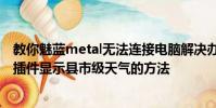 教你魅藍metal無法連接電腦解決辦法及HTC 816自帶天氣插件顯示縣市級天氣的方法