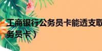 工商銀行公務員卡能透支取現嗎(工商銀行公務員卡)