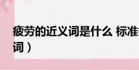 疲勞的近義詞是什么 標準答案(疲勞的近義詞)