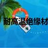 耐高溫絕緣材料 1000度（耐高溫絕緣材料）