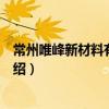 常州唯峰新材料有限公司（關于常州唯峰新材料有限公司介紹）