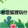 都是狐貍玩什么聊齋是什么意思（都是狐貍）