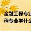 金融工程專業學什么女孩適合學什么（金融工程專業學什么）