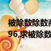 被除數除數商余數的和是1167,商是3,余數是96,求被除數