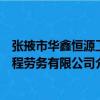 張掖市華鑫恒源工程勞務有限公司（關于張掖市華鑫恒源工程勞務有限公司介紹）