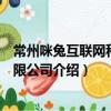 常州咪兔互聯網科技有限公司（關于常州咪兔互聯網科技有限公司介紹）