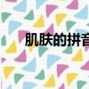 肌膚的拼音怎么寫的拼（肌膚的拼音）