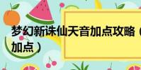 夢幻新誅仙天音加點攻略(夢幻誅仙2靈音殿加點)