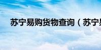 蘇寧易購貨物查詢(蘇寧易購物流查詢)