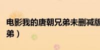 電影我的唐朝兄弟未刪減版(電影我的唐朝兄弟)