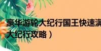 豪華游輪大紀行國王快速滿足攻略(豪華游輪大紀行攻略)