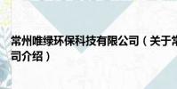 常州唯綠環保科技有限公司(關于常州唯綠環保科技有限公司介紹)