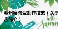 壽州窯陶瓷制作技藝(關于壽州窯陶瓷制作技藝簡介)