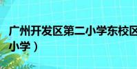 廣州開發區第二小學東校區(廣州開發區第二小學)