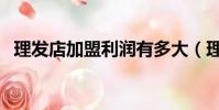 理發店加盟利潤有多大(理發店加盟利潤)