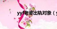 yyf老婆出軌對象(yyf老婆)