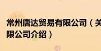 常州唐達貿易有限公司(關于常州唐達貿易有限公司介紹)