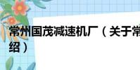 常州國茂減速機廠(關于常州國茂減速機廠介紹)