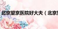 北京望京醫院好大夫(北京望京醫院怎么樣)