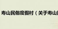 壽山民俗度假村(關于壽山民俗度假村簡介)