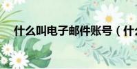 什么叫電子郵件賬號(什么叫電子郵件)