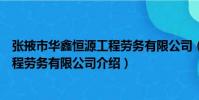 張掖市華鑫恒源工程勞務有限公司(關于張掖市華鑫恒源工程勞務有限公司介紹)