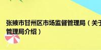 張掖市甘州區市場監督管理局(關于張掖市甘州區市場監督管理局介紹)