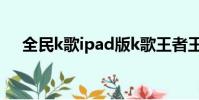 全民k歌ipad版k歌王者王者擂臺怎么玩