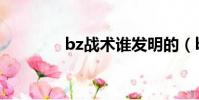 bz戰術誰發明的(bz戰術)