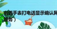 電話手表打電話顯示確認網絡服務(確認網絡服務)