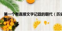 第一個有直接文字記載的朝代(歷史上第一個有文字記載的朝代)