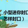 小型迷你封口機怎樣封口的（小型迷你封口機怎樣封口）