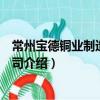 常州寶德銅業制造有限公司（關于常州寶德銅業制造有限公司介紹）