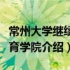 常州大學繼續教育學院（關于常州大學繼續教育學院介紹）