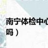 南寧體檢中心周末上班嗎（體檢中心周末上班嗎）