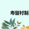 壽留村制府（關于壽留村制府簡介）