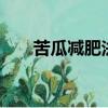 苦瓜減肥法三天瘦8斤（苦瓜減肥法）