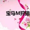寶馬M狩獵季節開始 競爭對手應該運行 