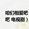 咱們相愛吧 電視劇在線觀看免費（咱們相愛吧 電視劇）