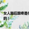 女人腳后跟疼是什么原因引起的（腳后跟疼是什么原因引起的）