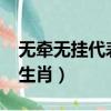 無牽無掛代表什么生肖?（無牽無掛代表什么生肖）