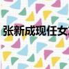 張新成現任女友是吳倩嗎（張新成現任女友）