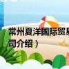 常州夏洋國際貿易有限公司（關于常州夏洋國際貿易有限公司介紹）