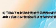 封丘縣電子商務進農村綜合示范項目專項資金管理辦法 試行(關于封丘縣電子商務進農村綜合示范項目專項資金管理辦法 試行簡介)