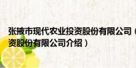 張掖市現代農業投資股份有限公司(關于張掖市現代農業投資股份有限公司介紹)