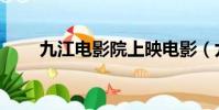 九江電影院上映電影(九江電影院)