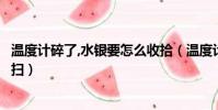 溫度計碎了,水銀要怎么收拾(溫度計碎了怎么辦水銀怎么打掃)