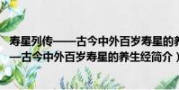 壽星列傳——古今中外百歲壽星的養生經(關于壽星列傳——古今中外百歲壽星的養生經簡介)